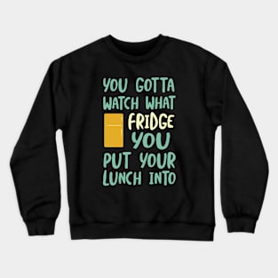 You Gotta Watch What Fridge You Put Your Lunch Into Crewneck Sweatshirt